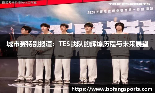 城市赛特别报道:TES战队的辉煌历程与未来展望